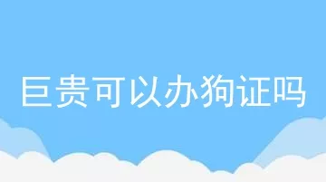 巨贵可以办狗证吗