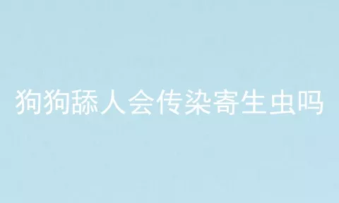 狗狗舔人会传染寄生虫吗