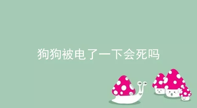 狗狗被电了一下会死吗