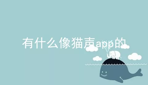 有什么像猫声app的