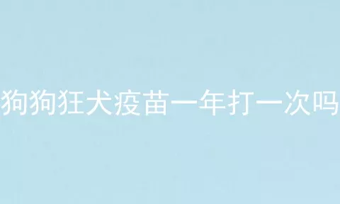 狗狗狂犬疫苗一年打一次吗