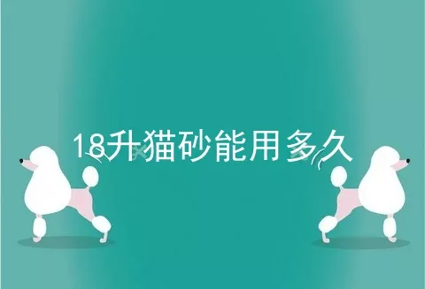 18升猫砂能用多久