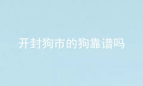 开封狗市的狗靠谱吗