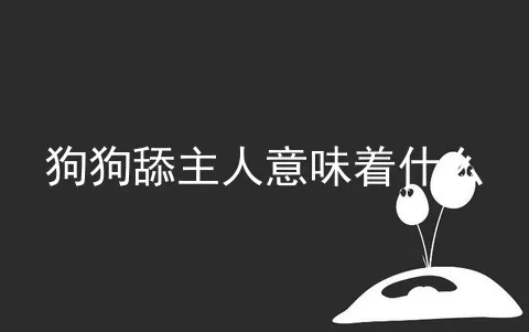 狗狗舔主人意味着什么