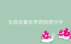 女朋友喜欢养狗我想分手