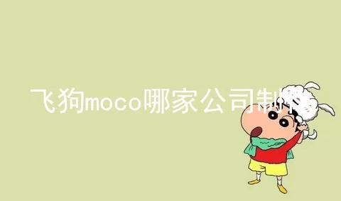 飞狗moco哪家公司制作