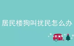 居民楼狗叫扰民怎么办