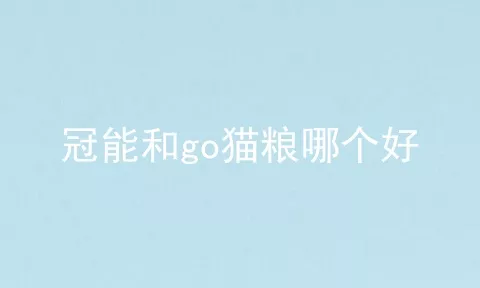 冠能和go猫粮哪个好