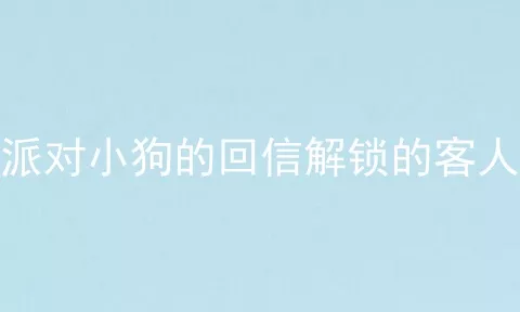 派对小狗的回信解锁的客人