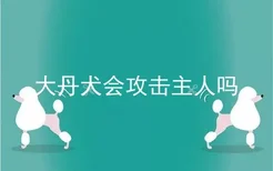 大丹犬会攻击主人吗