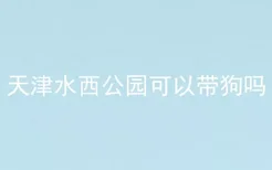 天津水西公园可以带狗吗