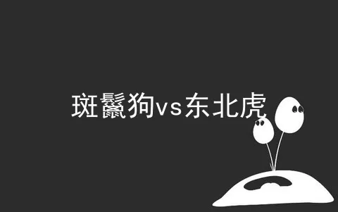 斑鬣狗vs东北虎