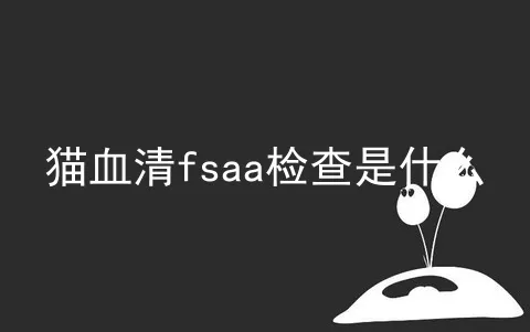 猫血清fsaa检查是什么