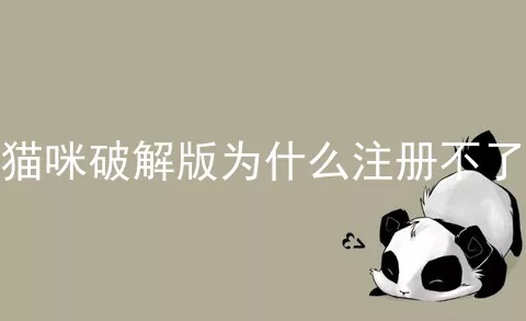 猫咪破解版为什么注册不了