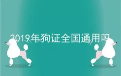 2019年狗证全国通用吗