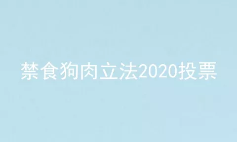 禁食狗肉立法2020投票