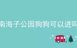 南海子公园狗狗可以进吗