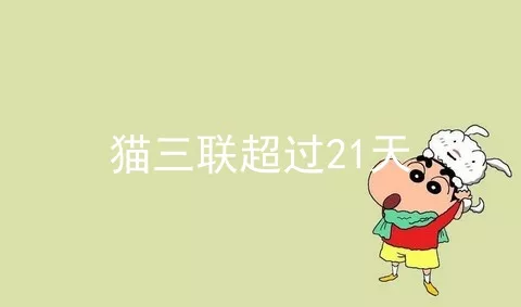 猫三联超过21天