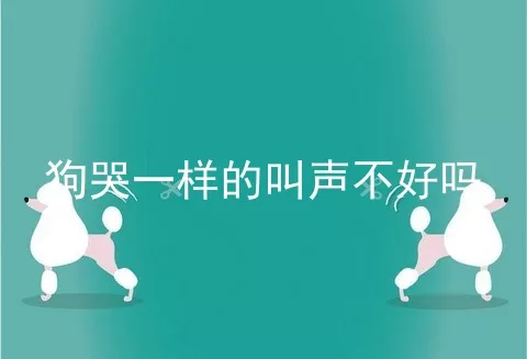 狗哭一样的叫声不好吗