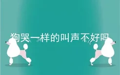 狗哭一样的叫声不好吗