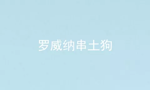 罗威纳串土狗