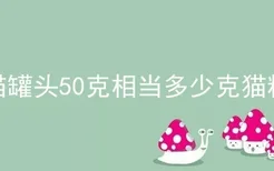 猫罐头50克相当多少克猫粮