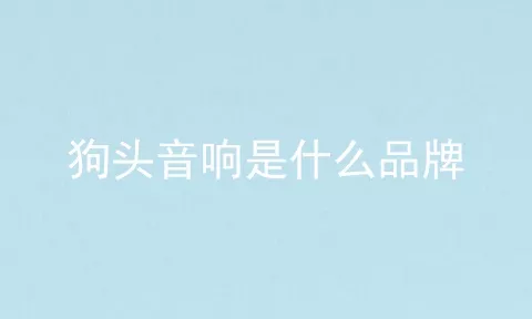 狗头音响是什么品牌