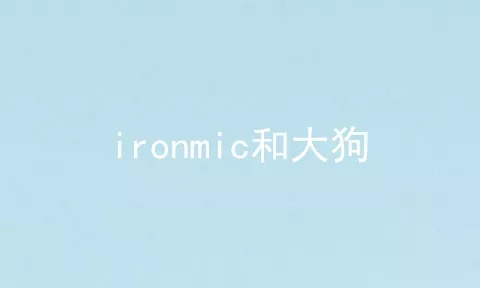 ironmic和大狗