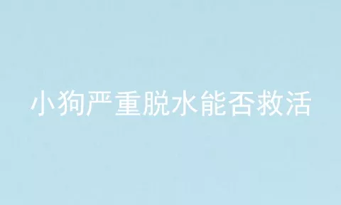 小狗严重脱水能否救活