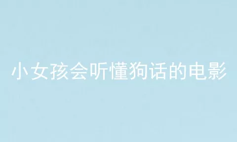 小女孩会听懂狗话的电影