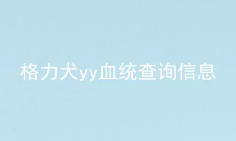 格力犬yy血统查询信息