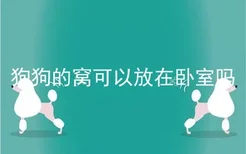 狗狗的窝可以放在卧室吗