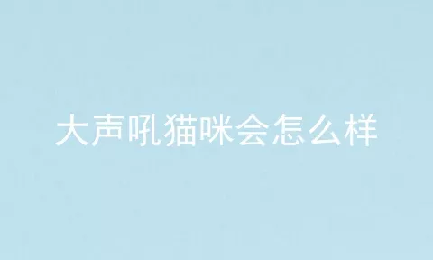 大声吼猫咪会怎么样